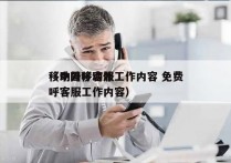 移动外呼客服工作内容 免费
（中国移动外呼客服工作内容）