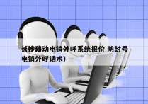 长沙移动电销外呼系统报价 防封号
（移动电销外呼话术）