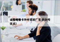 山西电销卡外呼系统厂家 防封号
（外呼卡优点）