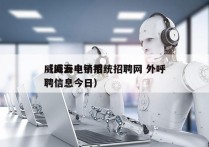 威海云电销系统招聘网 外呼
（威海电子招聘信息今日）