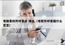 电销客的外呼系统 排名（电销外呼客服什么意思）