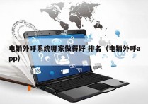 电销外呼系统哪家做得好 排名（电销外呼app）