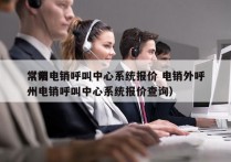 常州电销呼叫中心系统报价 电销外呼
（常州电销呼叫中心系统报价查询）