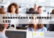 赣州电销外呼系统如何 排名（电销外呼是什么意思）