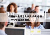 拨打400电话怎么收费标准 电销
（现在打400电话怎么收费）