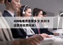 400电话费用要多少 防封卡
（400电话费用收费标准）