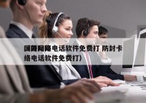 国外网络电话软件免费打 防封卡
（国际网络电话软件免费打）