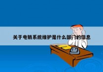 关于电销系统维护是什么部门的信息