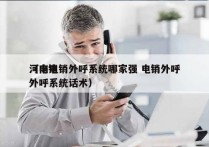 河南电销外呼系统哪家强 电销外呼
（电销外呼系统话术）