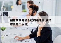 韶关专业电销系统线路维修 软件
（韶关市维修电工招聘）