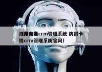 湖南电销crm管理系统 防封卡
（湖南电销crm管理系统官网）