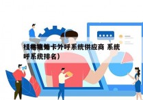 桂林电销卡外呼系统供应商 系统
（电销外呼系统排名）