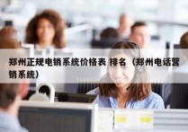 郑州正规电销系统价格表 排名（郑州电话营销系统）