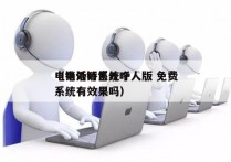 电销外呼系统个人版 免费
（电话销售外呼系统有效果吗）