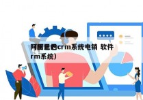 阿里巴巴crm系统电销 软件
（阿里的crm系统）