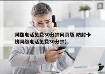 网络电话免费30分钟网页版 防封卡
（在线网络电话免费30分钟）