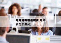 电销呼叫系统黄页 电销
（电销呼叫系统黄页怎么关闭）