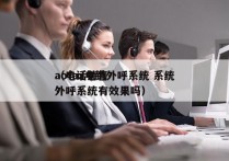 aofax电销外呼系统 系统
（电话销售外呼系统有效果吗）