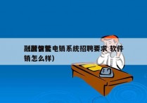 融营智能电销系统招聘要求 软件
（融信营销怎么样）