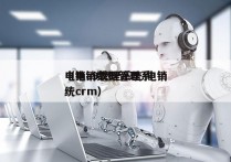 电销a9管理系统 电销
（电销数据管理系统crm）