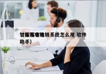 智能拓客电销系统怎么用 软件
（拓客电销助手）