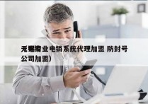 无锡专业电销系统代理加盟 防封号
（电销公司加盟）