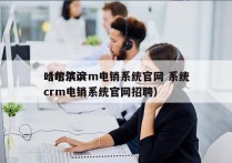 哈尔滨crm电销系统官网 系统
（哈尔滨crm电销系统官网招聘）