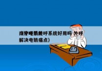 南宁电销外呼系统好用吗 外呼
（外呼系统解决电销痛点）