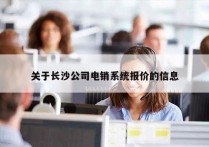 关于长沙公司电销系统报价的信息