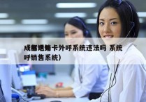 成都电销卡外呼系统违法吗 系统
（电话外呼销售系统）