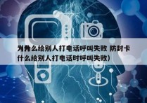 为什么给别人打电话呼叫失败 防封卡
（为什么给别人打电话时呼叫失败）