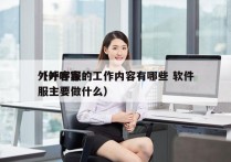 外呼客服的工作内容有哪些 软件
（外呼客服主要做什么）