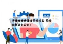 济南电销卡外呼系统排名 系统
（济南电话销售外包公司）