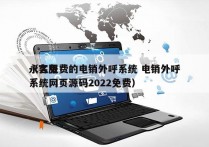 永久免费的电销外呼系统 电销外呼
（客服系统网页源码2022免费）