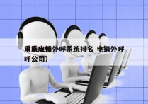 重庆电销外呼系统排名 电销外呼
（重庆外呼公司）