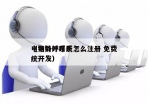 电销外呼系统怎么注册 免费
（电销外呼系统开发）