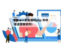 电销crm系统源码php 外呼
（crm 电话营销软件）