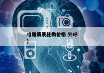 电销系统什么价格 外呼
（电销系统的价格）