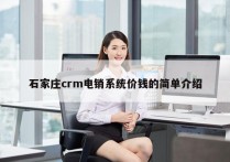 石家庄crm电销系统价钱的简单介绍