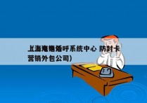 上海电销外呼系统中心 防封卡
（上海电话营销外包公司）