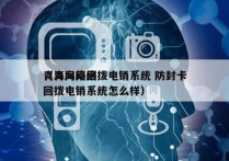 青海网络回拨电销系统 防封卡
（青海网络回拨电销系统怎么样）