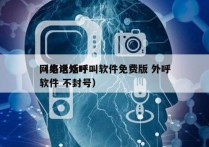 网络电话呼叫软件免费版 外呼
（电话外呼软件 不封号）