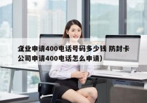 企业申请400电话号码多少钱 防封卡
（公司申请400电话怎么申请）