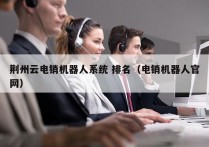 荆州云电销机器人系统 排名（电销机器人官网）