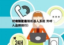 钦州便宜电销机器人系统 外呼
（电销机器人品牌排行）