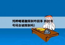 外呼电话被限制咋回事 防封号
（外呼平台号码会被限制吗）