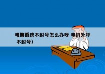 电销系统不封号怎么办呀 电销外呼
（电销 不封号）