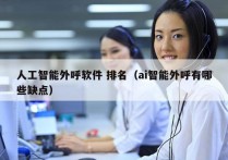 人工智能外呼软件 排名（ai智能外呼有哪些缺点）