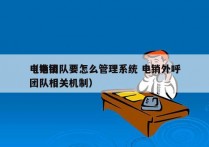 电销团队要怎么管理系统 电销外呼
（电销团队相关机制）