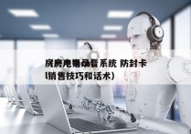 房产电销录音系统 防封卡
（房产电call销售技巧和话术）